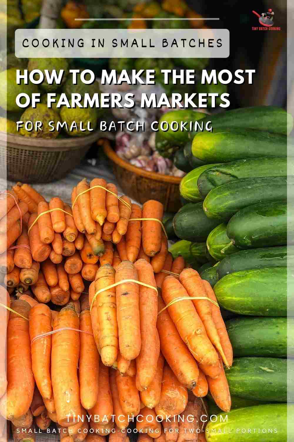 How to Make the Most of Farmers Markets for Small Batch Cooking.